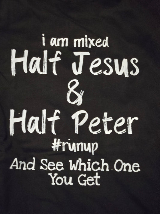I Am Mixed Half Jesus & Half Peter #Runup And See Which One You Get T-Shirt