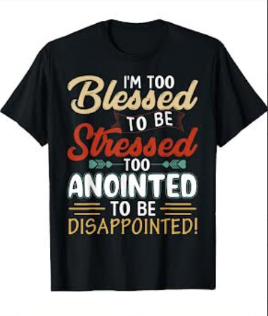 I'm Too Blessed to Be Stressed, Too Anointed to Be Disappointed Black T-Shirt